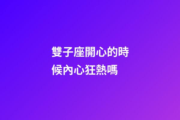 雙子座開心的時候內心狂熱嗎-第1張-星座運勢-玄機派