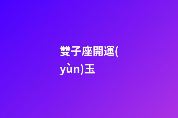 雙子座開運(yùn)玉-第1張-星座運(yùn)勢-玄機(jī)派