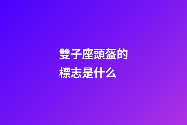 雙子座頭盔的標志是什么-第1張-星座運勢-玄機派