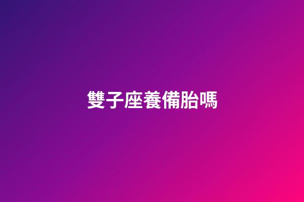 雙子座養備胎嗎-第1張-星座運勢-玄機派