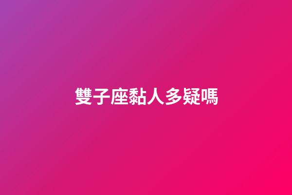 雙子座黏人多疑嗎-第1張-星座運勢-玄機派