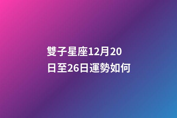 雙子星座12月20日至26日運勢如何-第1張-星座運勢-玄機派