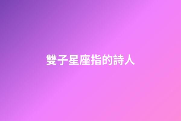 雙子星座指的詩人