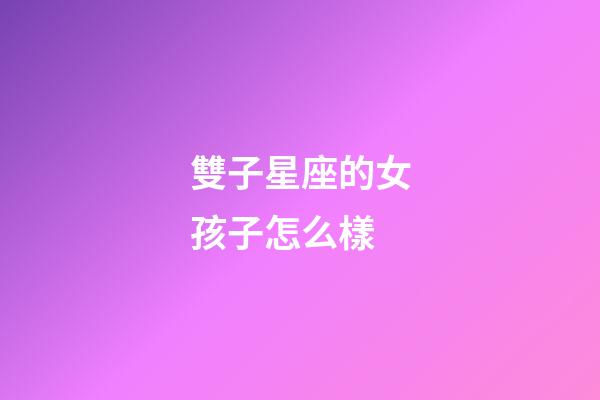 雙子星座的女孩子怎么樣-第1張-星座運(yùn)勢(shì)-玄機(jī)派
