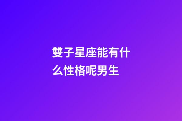 雙子星座能有什么性格呢男生-第1張-星座運(yùn)勢-玄機(jī)派