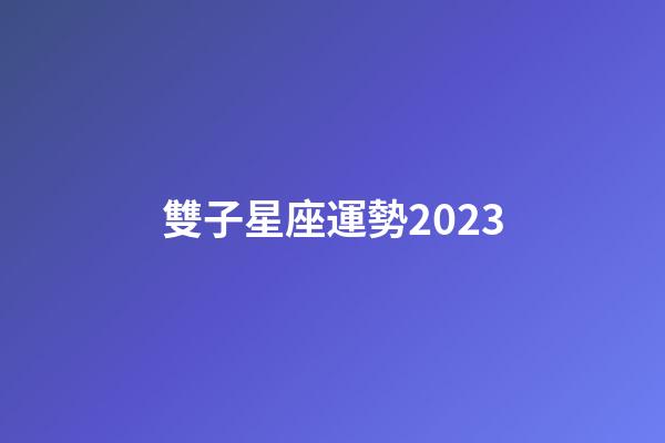 雙子星座運勢2023-第1張-星座運勢-玄機派
