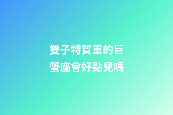 雙子特質重的巨蟹座會好點兒嗎-第1張-星座運勢-玄機派