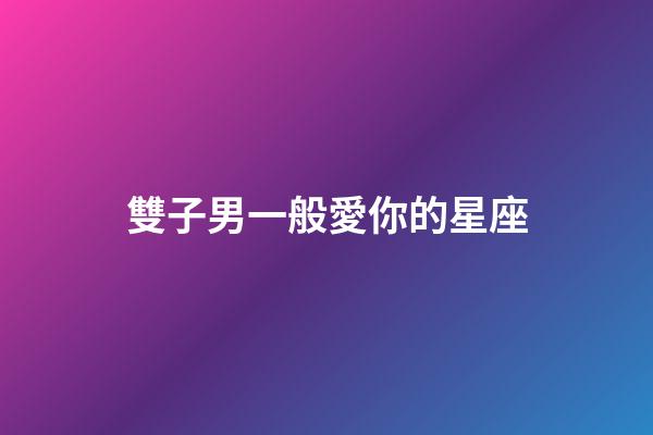 雙子男一般愛你的星座-第1張-星座運勢-玄機派