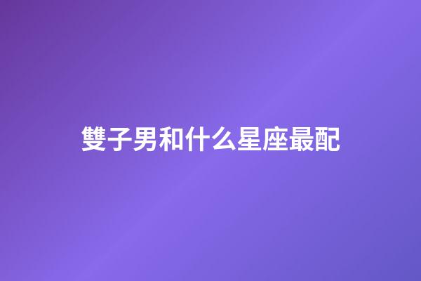 雙子男和什么星座最配（唯一能克雙子的星座）-第1張-星座運勢-玄機派