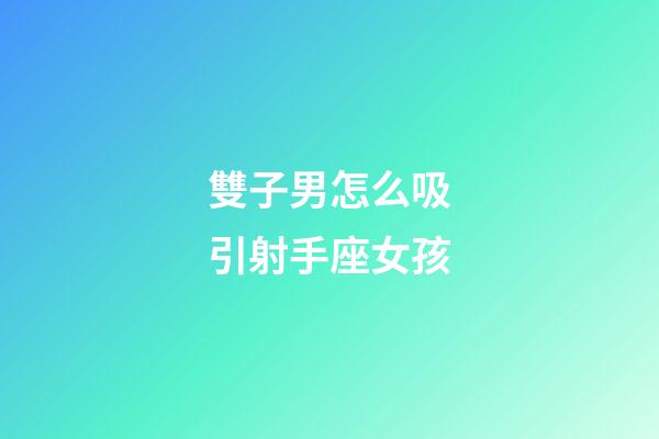 雙子男怎么吸引射手座女孩-第1張-星座運勢-玄機派