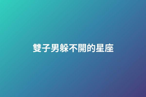 雙子男躲不開的星座-第1張-星座運(yùn)勢-玄機(jī)派