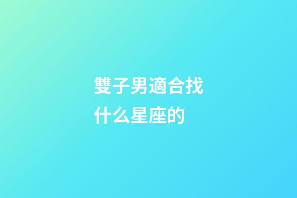 雙子男適合找什么星座的-第1張-星座運(yùn)勢(shì)-玄機(jī)派
