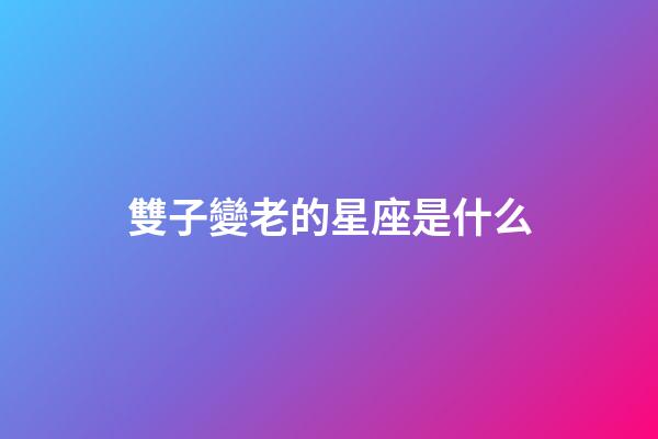 雙子變老的星座是什么