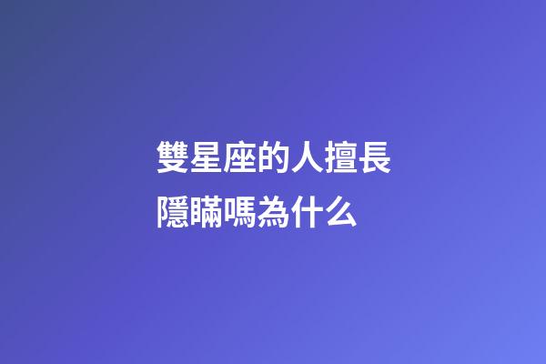 雙星座的人擅長隱瞞嗎為什么-第1張-星座運勢-玄機派