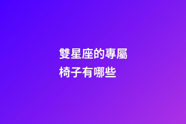 雙星座的專屬椅子有哪些-第1張-星座運(yùn)勢(shì)-玄機(jī)派