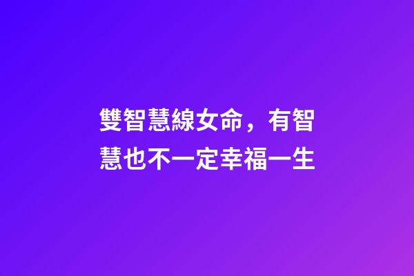 雙智慧線女命，有智慧也不一定幸福一生