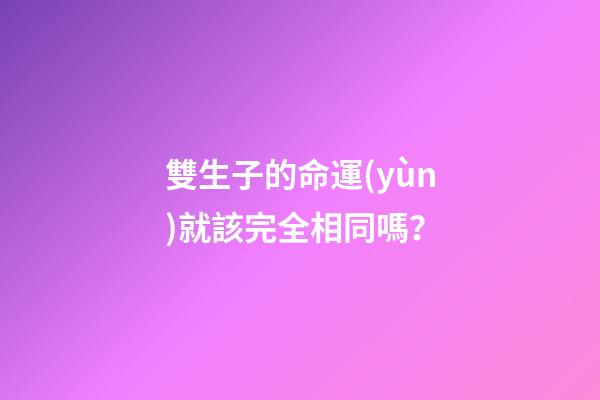 雙生子的命運(yùn)就該完全相同嗎？