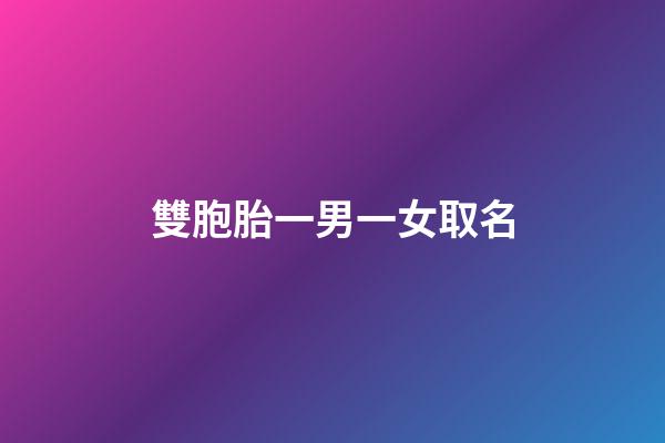 雙胞胎一男一女取名(雙胞胎一男一女小名)-第1張-女孩起名-玄機派