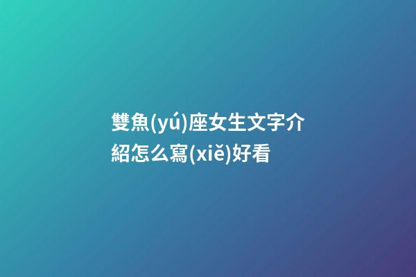 雙魚(yú)座女生文字介紹怎么寫(xiě)好看-第1張-星座運(yùn)勢(shì)-玄機(jī)派