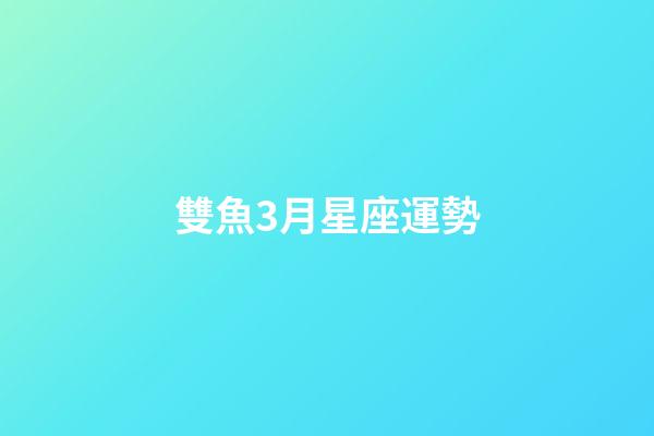 雙魚3月星座運勢-第1張-星座運勢-玄機派