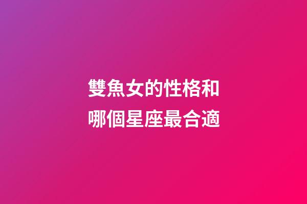 雙魚女的性格和哪個星座最合適-第1張-星座運勢-玄機派
