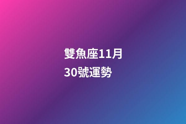 雙魚座11月30號運勢-第1張-星座運勢-玄機派