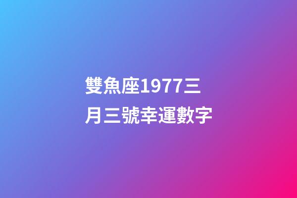 雙魚座1977三月三號幸運數字-第1張-星座運勢-玄機派