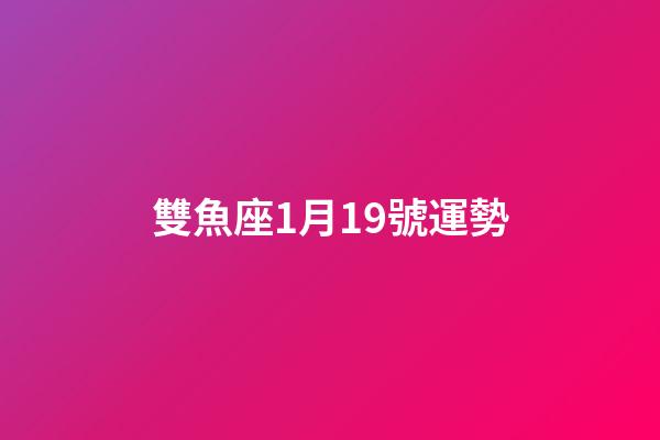 雙魚座1月19號運勢-第1張-星座運勢-玄機派