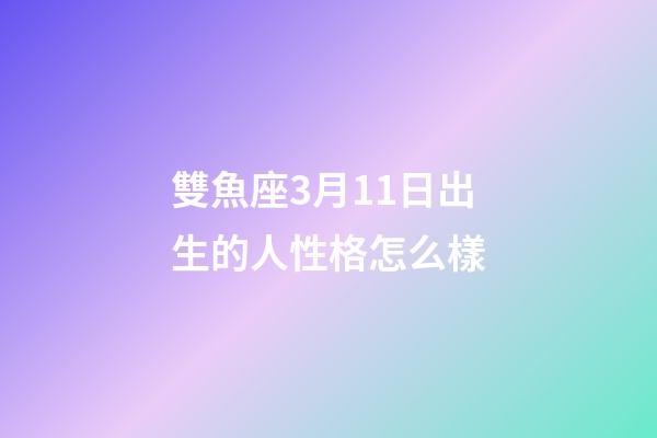 雙魚座3月11日出生的人性格怎么樣-第1張-星座運勢-玄機派