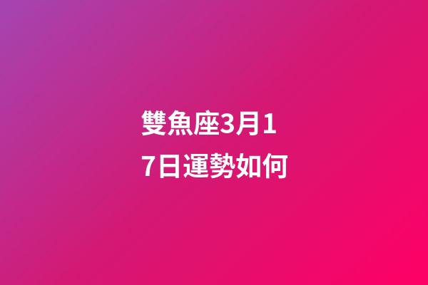 雙魚座3月17日運勢如何-第1張-星座運勢-玄機派