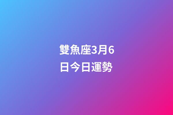 雙魚座3月6日今日運勢-第1張-星座運勢-玄機派
