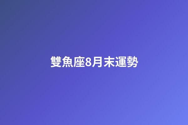 雙魚座8月末運勢-第1張-星座運勢-玄機派