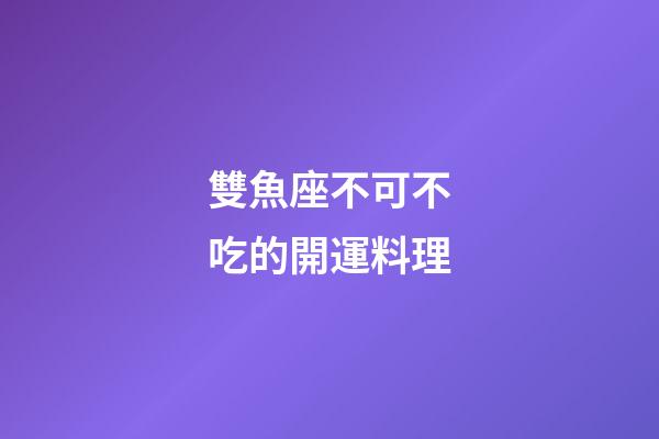 雙魚座不可不吃的開運料理-第1張-星座運勢-玄機派