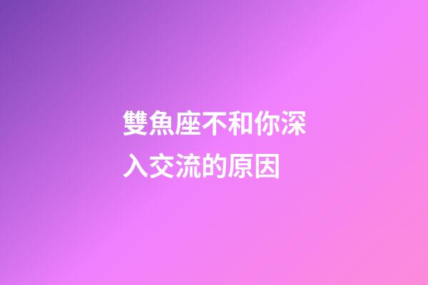 雙魚座不和你深入交流的原因-第1張-星座運勢-玄機派
