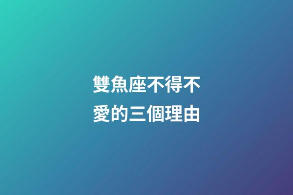 雙魚座不得不愛的三個理由-第1張-星座運勢-玄機派