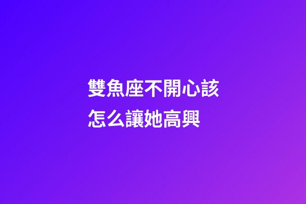 雙魚座不開心該怎么讓她高興-第1張-星座運勢-玄機派