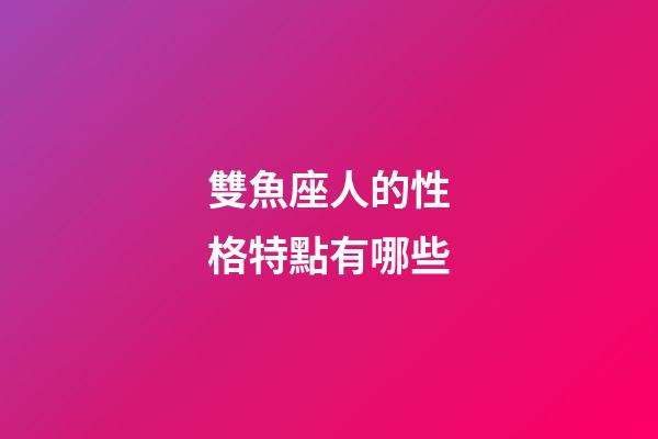 雙魚座人的性格特點有哪些-第1張-星座運勢-玄機派