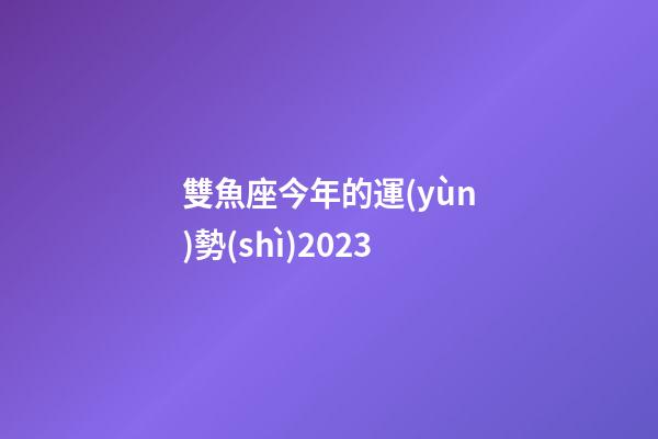 雙魚座今年的運(yùn)勢(shì)2023-第1張-星座運(yùn)勢(shì)-玄機(jī)派