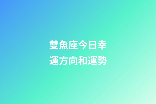 雙魚座今日幸運方向和運勢-第1張-星座運勢-玄機派