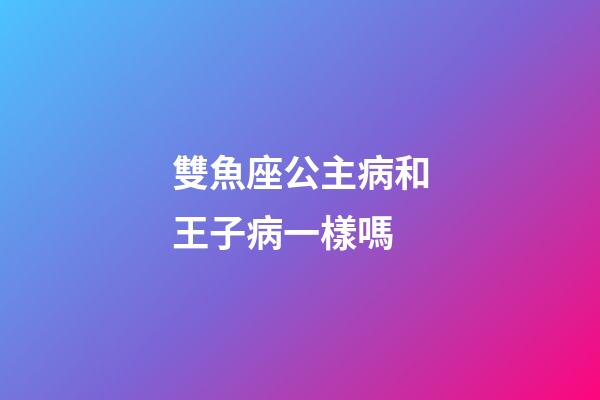 雙魚座公主病和王子病一樣嗎-第1張-星座運勢-玄機派