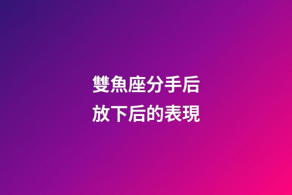 雙魚座分手后放下后的表現-第1張-星座運勢-玄機派