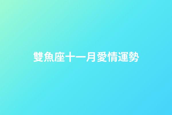 雙魚座十一月愛情運勢-第1張-星座運勢-玄機派