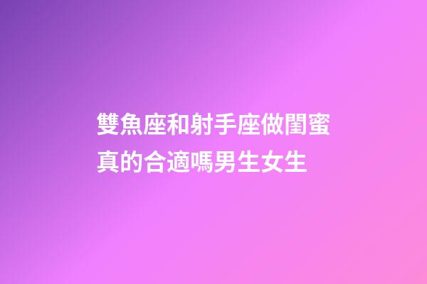 雙魚座和射手座做閨蜜真的合適嗎男生女生-第1張-星座運(yùn)勢-玄機(jī)派