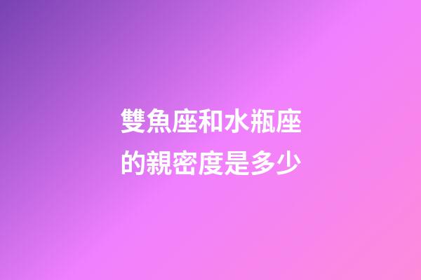 雙魚座和水瓶座的親密度是多少-第1張-星座運勢-玄機派