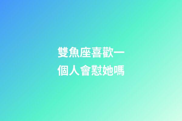 雙魚座喜歡一個人會懟她嗎-第1張-星座運勢-玄機派