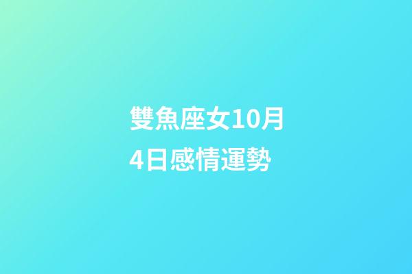 雙魚座女10月4日感情運勢-第1張-星座運勢-玄機派
