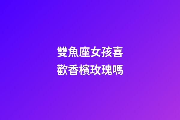 雙魚座女孩喜歡香檳玫瑰嗎-第1張-星座運勢-玄機派