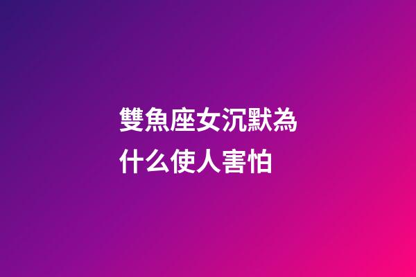 雙魚座女沉默為什么使人害怕-第1張-星座運勢-玄機派