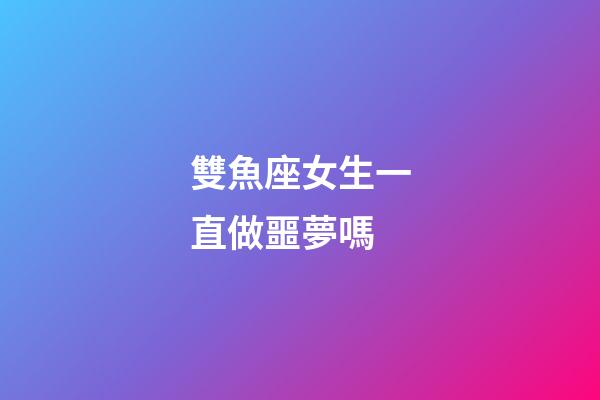 雙魚座女生一直做噩夢嗎