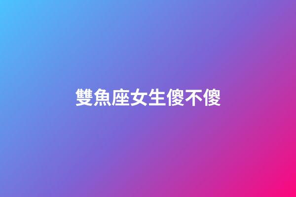 雙魚座女生傻不傻-第1張-星座運勢-玄機派